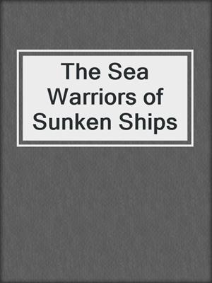 The Sea Warriors of Sunken Ships