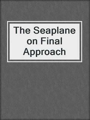 cover image of The Seaplane on Final Approach