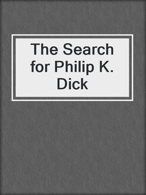The Search for Philip K. Dick