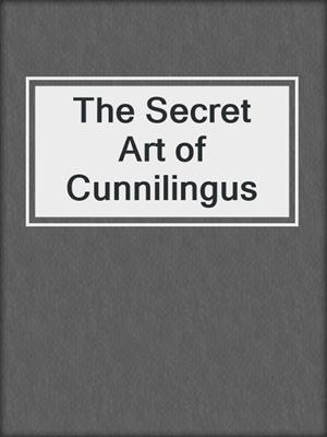 cover image of The Secret Art of Cunnilingus