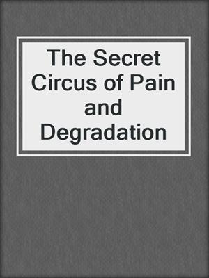 The Secret Circus of Pain and Degradation