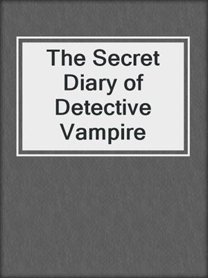 cover image of The Secret Diary of Detective Vampire