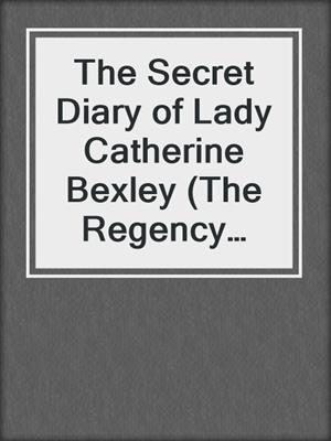 The Secret Diary of Lady Catherine Bexley (The Regency Diaries, #1)