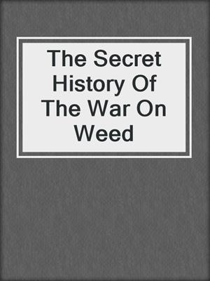 cover image of The Secret History Of The War On Weed