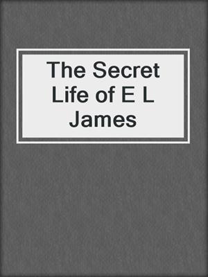 cover image of The Secret Life of E L James