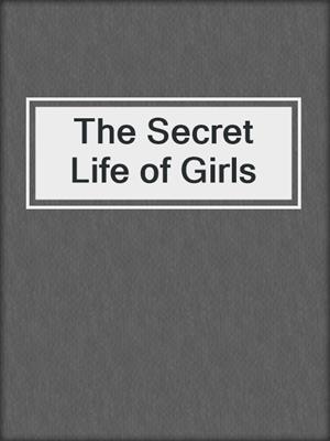 cover image of The Secret Life of Girls
