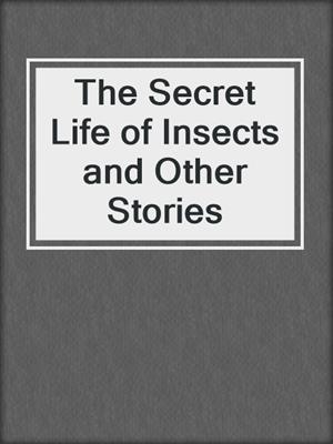 The Secret Life of Insects and Other Stories