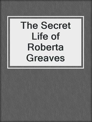 cover image of The Secret Life of Roberta Greaves