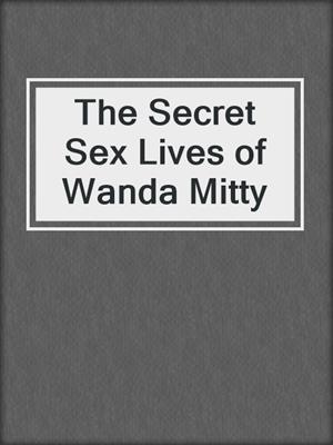 cover image of The Secret Sex Lives of Wanda Mitty