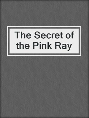 cover image of The Secret of the Pink Ray