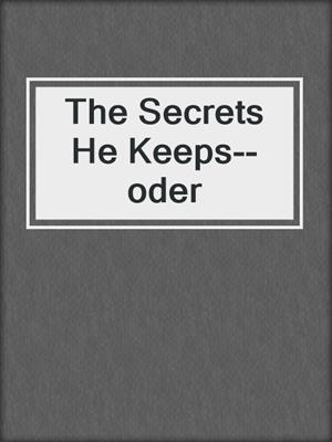cover image of The Secrets He Keeps--oder