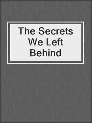cover image of The Secrets We Left Behind