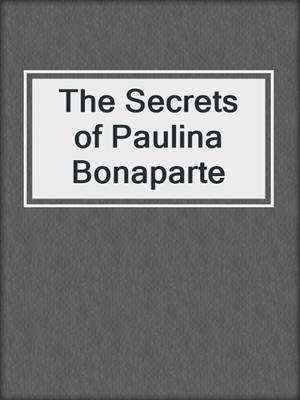 cover image of The Secrets of Paulina Bonaparte