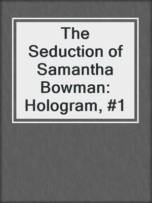 cover image of The Seduction of Samantha Bowman: Hologram, #1