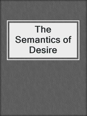cover image of The Semantics of Desire