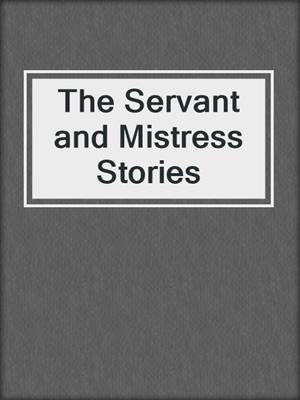 cover image of The Servant and Mistress Stories