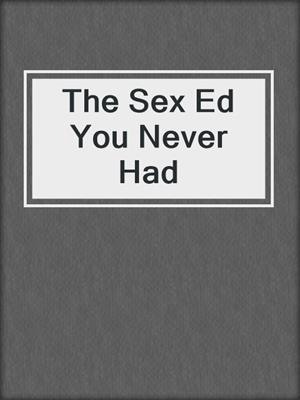 cover image of The Sex Ed You Never Had