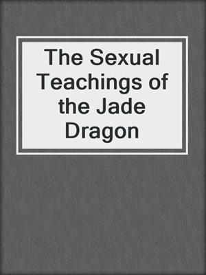 The Sexual Teachings of the Jade Dragon