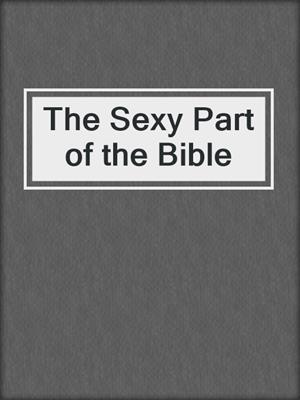 cover image of The Sexy Part of the Bible