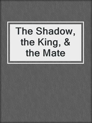 cover image of The Shadow, the King, & the Mate