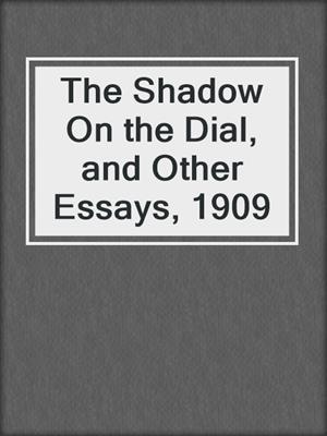 cover image of The Shadow On the Dial, and Other Essays, 1909