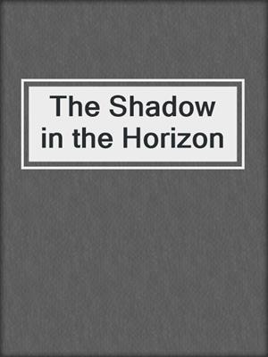 cover image of The Shadow in the Horizon