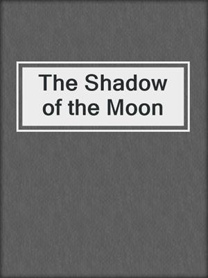 cover image of The Shadow of the Moon