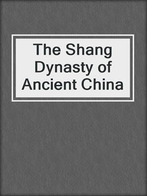 The Shang Dynasty of Ancient China