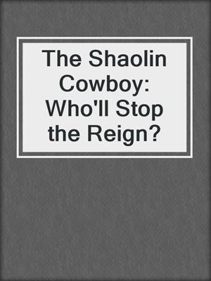 cover image of The Shaolin Cowboy: Who'll Stop the Reign?