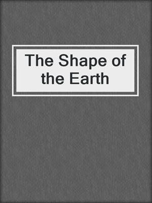 cover image of The Shape of the Earth