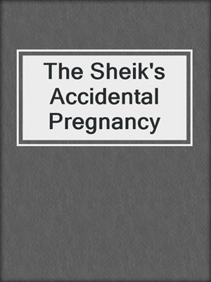 cover image of The Sheik's Accidental Pregnancy