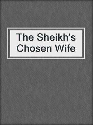 cover image of The Sheikh's Chosen Wife