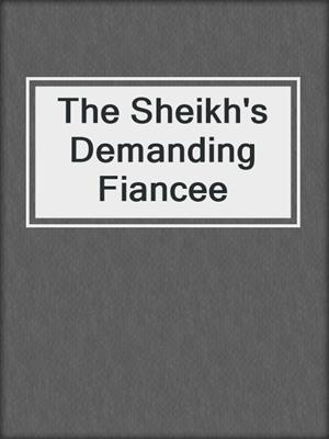 cover image of The Sheikh's Demanding Fiancee