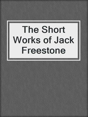 cover image of The Short Works of Jack Freestone