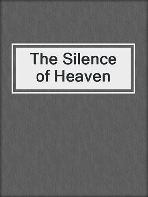 cover image of The Silence of Heaven