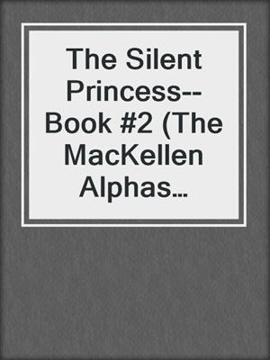 cover image of The Silent Princess--Book #2 (The MacKellen Alphas series)