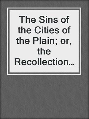 cover image of The Sins of the Cities of the Plain; or, the Recollections of a Mary-Ann