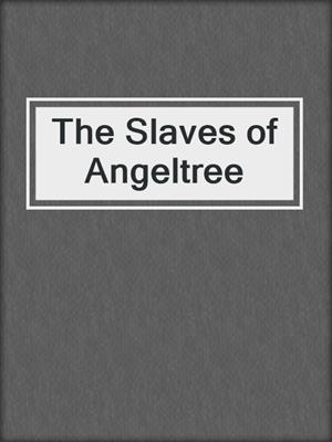 cover image of The Slaves of Angeltree
