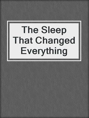 The Sleep That Changed Everything