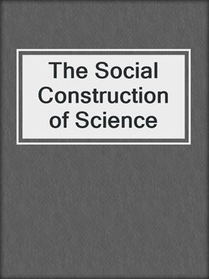 The Social Construction of Science