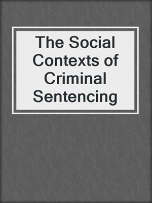 The Social Contexts of Criminal Sentencing