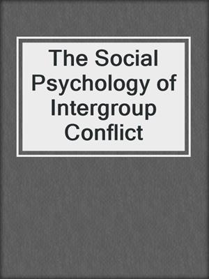 The Social Psychology of Intergroup Conflict