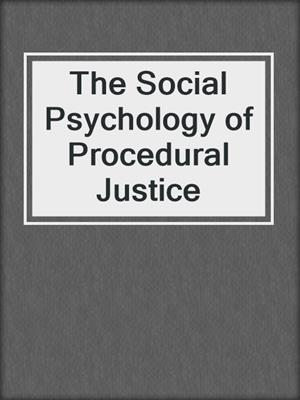 The Social Psychology of Procedural Justice