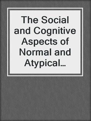 The Social and Cognitive Aspects of Normal and Atypical Language Development