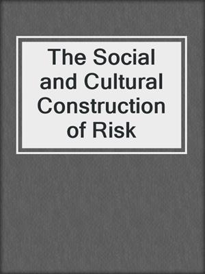 The Social and Cultural Construction of Risk
