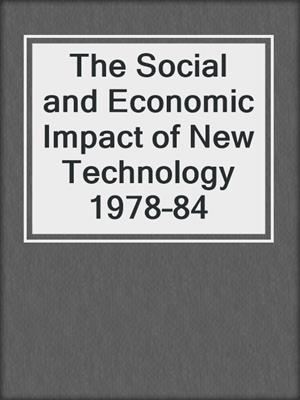 The Social and Economic Impact of New Technology 1978–84