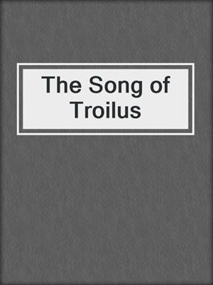 cover image of The Song of Troilus