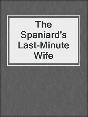 cover image of The Spaniard's Last-Minute Wife