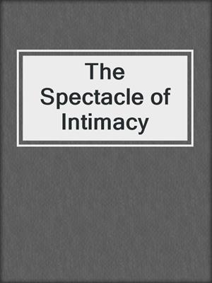 cover image of The Spectacle of Intimacy