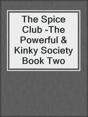 cover image of The Spice Club -The Powerful & Kinky Society Book Two